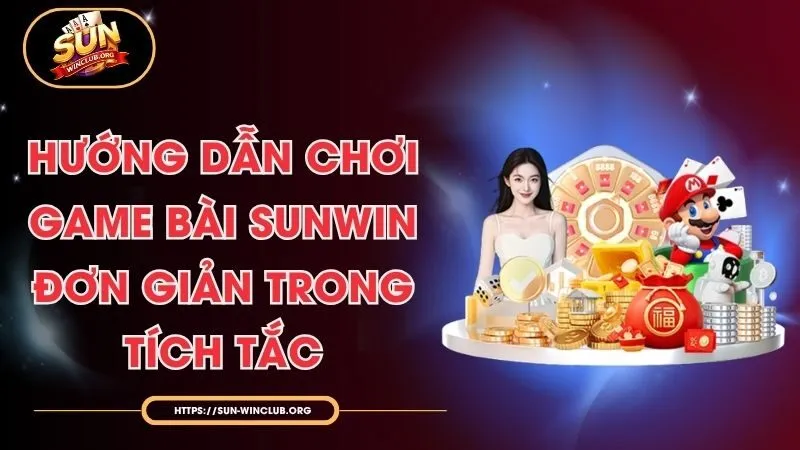 Hướng Dẫn Chơi Game Bài Sunwin Đơn Giản Trong Tích Tắc