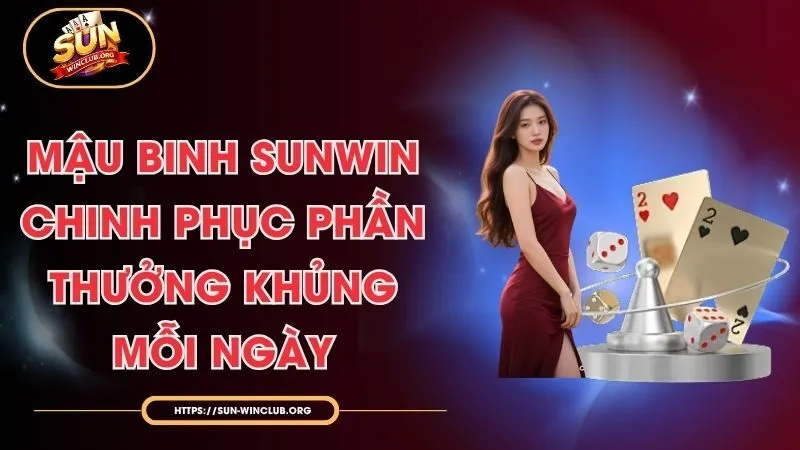 Mậu Binh Sunwin - Chinh Phục Phần Thưởng Khủng Mỗi Ngày